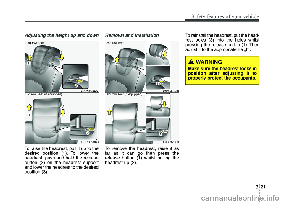 KIA CARENS RHD 2017 Owners Guide 321
Safety features of your vehicle
Adjusting the height up and down
To raise the headrest, pull it up to the
desired position (1). To lower theheadrest, push and hold the release
button (2) on the h KIA CARENS RHD 2017 Owners Guide 321
Safety features of your vehicle
Adjusting the height up and down
To raise the headrest, pull it up to the
desired position (1). To lower theheadrest, push and hold the release
button (2) on the h