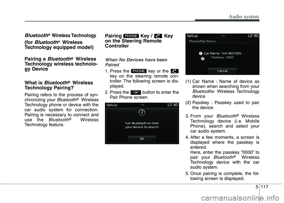 KIA CARENS RHD 2017 Owners Manual 5117
Audio system
Bluetooth® Wireless Technology
(for Bluetooth®Wireless
Technology equipped model)
Pairing a
Bluetooth®Wireless
Technology wireless technolo-
gy Device What is
Bluetooth®Wirele KIA CARENS RHD 2017 Owners Manual 5117
Audio system
Bluetooth® Wireless Technology
(for Bluetooth®Wireless
Technology equipped model)
Pairing a
Bluetooth®Wireless
Technology wireless technolo-
gy Device What is
Bluetooth®Wirele