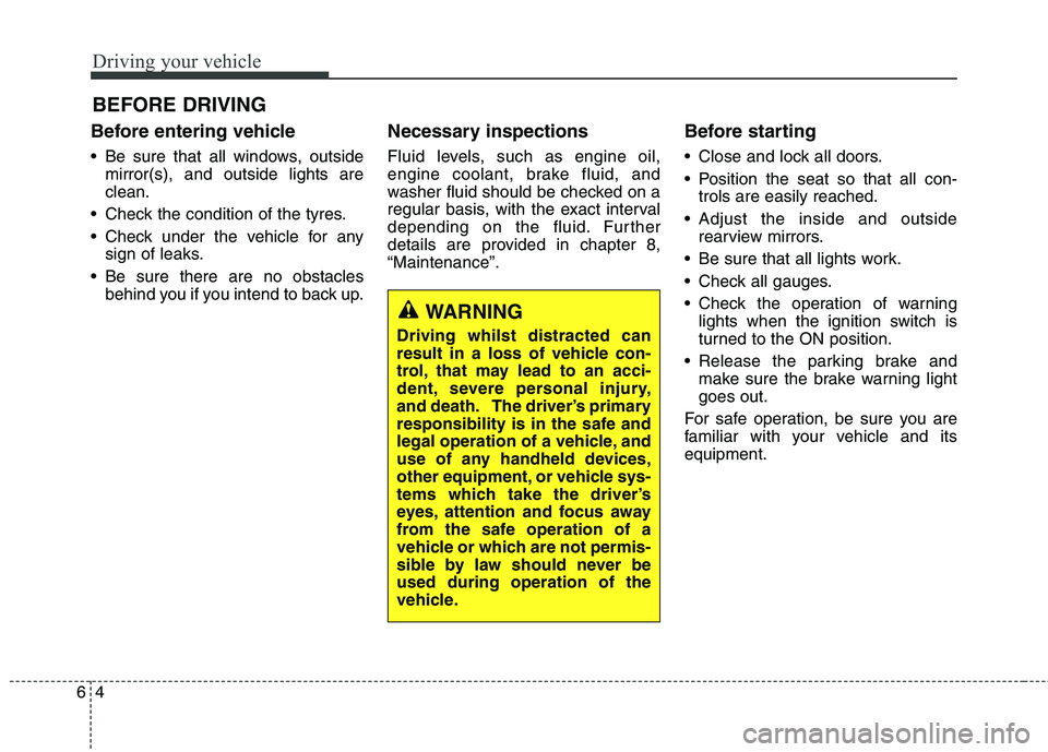 KIA CARENS RHD 2017 Owners Manual Driving your vehicle
4
6
Before entering vehicle
• Be sure that all windows, outside
mirror(s), and outside lights are clean.
Check the condition of the tyres.
Check under the vehicle for any si KIA CARENS RHD 2017 Owners Manual Driving your vehicle
4
6
Before entering vehicle
• Be sure that all windows, outside
mirror(s), and outside lights are clean.
Check the condition of the tyres.
Check under the vehicle for any si