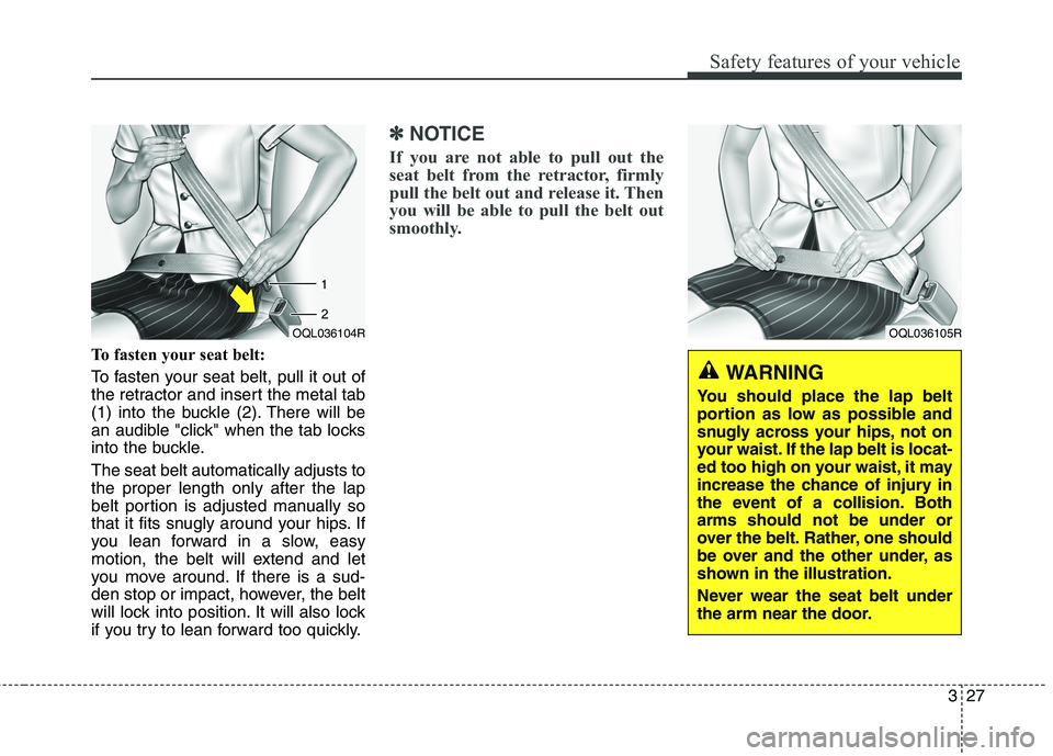 KIA CARENS RHD 2017 Service Manual 327
Safety features of your vehicle
To fasten your seat belt:
To fasten your seat belt, pull it out of
the retractor and insert the metal tab
(1) into the buckle (2). There will be
an audible "click KIA CARENS RHD 2017 Service Manual 327
Safety features of your vehicle
To fasten your seat belt:
To fasten your seat belt, pull it out of
the retractor and insert the metal tab
(1) into the buckle (2). There will be
an audible "click
