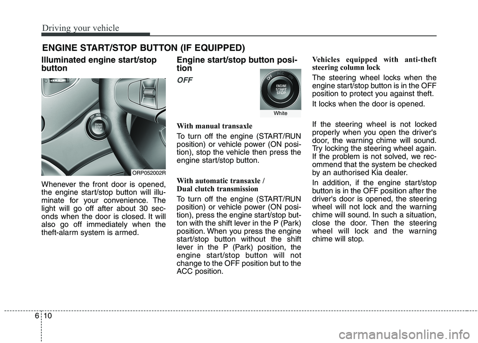 KIA CARENS RHD 2017 Owners Manual Driving your vehicle
10
6
ENGINE START/STOP BUTTON (IF EQUIPPED)
Illuminated engine start/stop
button
Whenever the front door is opened,
the engine start/stop button will illu-
minate for your conv KIA CARENS RHD 2017 Owners Manual Driving your vehicle
10
6
ENGINE START/STOP BUTTON (IF EQUIPPED)
Illuminated engine start/stop
button
Whenever the front door is opened,
the engine start/stop button will illu-
minate for your conv