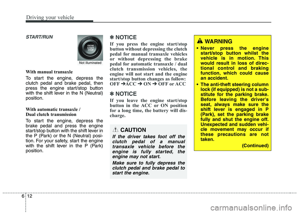 KIA CARENS RHD 2017 Owners Manual Driving your vehicle
12
6
START/RUN
With manual transaxle
To start the engine, depress the
clutch pedal and brake pedal, then
press the engine start/stop button
with the shift lever in the N (Neutra KIA CARENS RHD 2017 Owners Manual Driving your vehicle
12
6
START/RUN
With manual transaxle
To start the engine, depress the
clutch pedal and brake pedal, then
press the engine start/stop button
with the shift lever in the N (Neutra