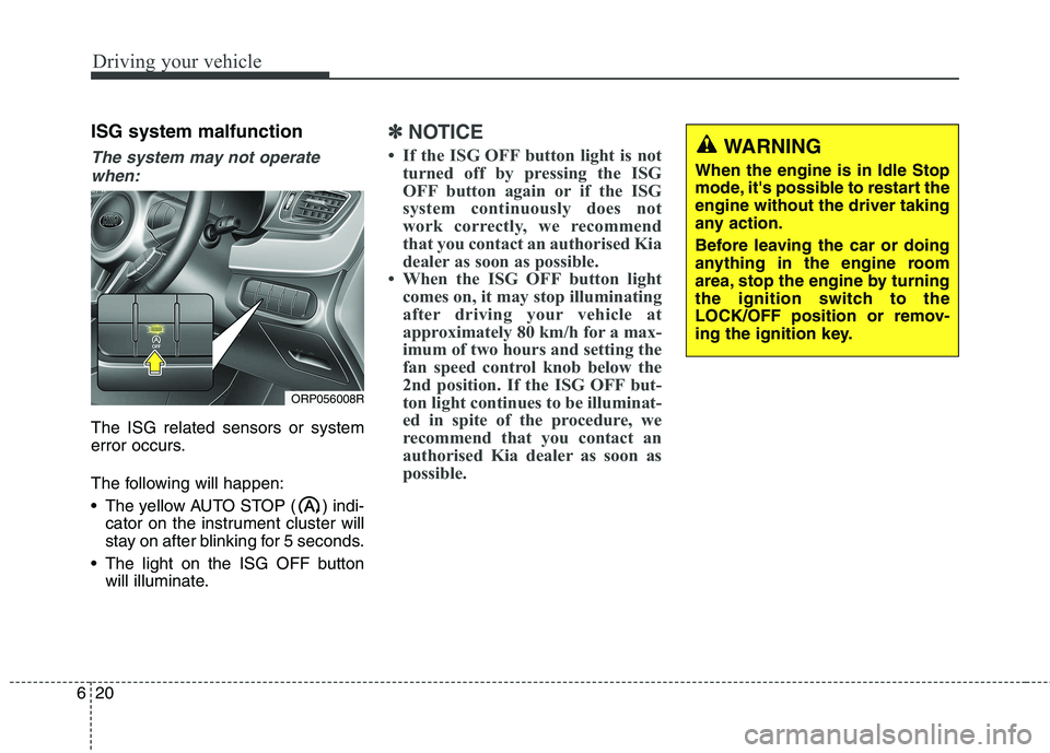 KIA CARENS RHD 2017 Owners Manual Driving your vehicle
20
6
ISG system malfunction
The system may not operate
when:
The ISG related sensors or system
error occurs.
The following will happen:
The yellow AUTO STOP ( ) indi- cator on KIA CARENS RHD 2017 Owners Manual Driving your vehicle
20
6
ISG system malfunction
The system may not operate
when:
The ISG related sensors or system
error occurs.
The following will happen:
The yellow AUTO STOP ( ) indi- cator on