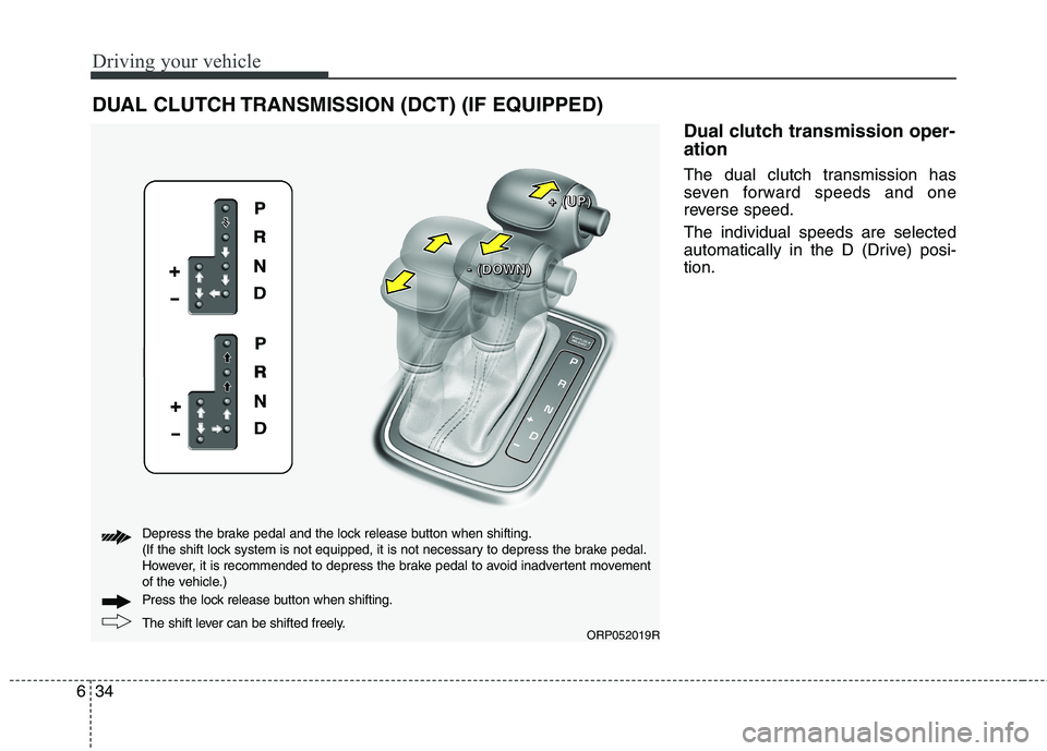 KIA CARENS RHD 2017 Owners Manual Driving your vehicle
34
6
Dual clutch transmission oper- ation
The dual clutch transmission has
seven forward speeds and one
reverse speed. The individual speeds are selected
automatically in the KIA CARENS RHD 2017 Owners Manual Driving your vehicle
34
6
Dual clutch transmission oper- ation
The dual clutch transmission has
seven forward speeds and one
reverse speed. The individual speeds are selected
automatically in the