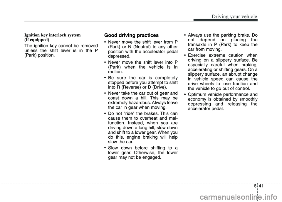 KIA CARENS RHD 2017 Owners Manual 641
Driving your vehicle
Ignition key interlock system
(if equipped)
The ignition key cannot be removed
unless the shift lever is in the P
(Park) position.Good driving practices
Never move the s KIA CARENS RHD 2017 Owners Manual 641
Driving your vehicle
Ignition key interlock system
(if equipped)
The ignition key cannot be removed
unless the shift lever is in the P
(Park) position.Good driving practices
Never move the s