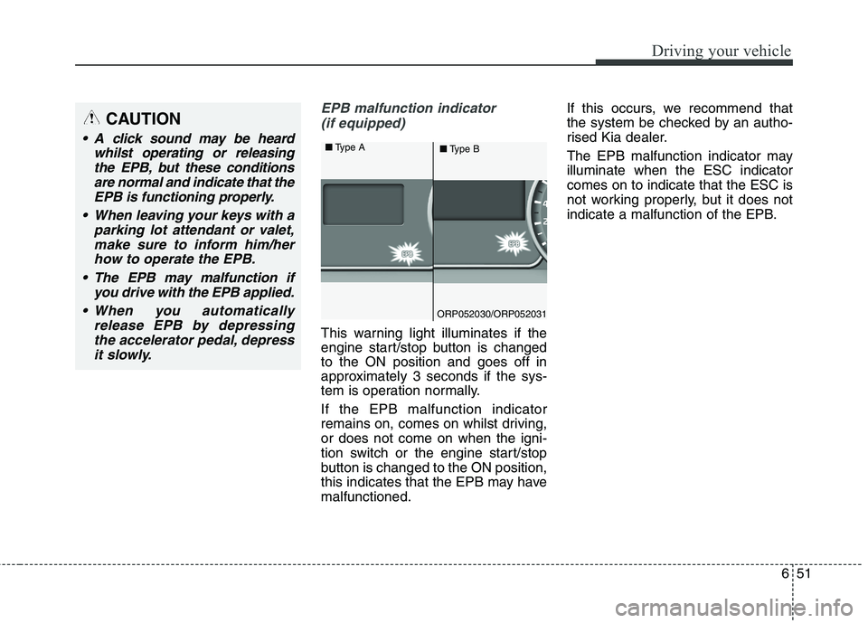 KIA CARENS RHD 2017 Owners Manual 651
Driving your vehicle
EPB malfunction indicator (if equipped)
This warning light illuminates if the
engine start/stop button is changedto the ON position and goes off in
approximately 3 seconds if KIA CARENS RHD 2017 Owners Manual 651
Driving your vehicle
EPB malfunction indicator (if equipped)
This warning light illuminates if the
engine start/stop button is changedto the ON position and goes off in
approximately 3 seconds if