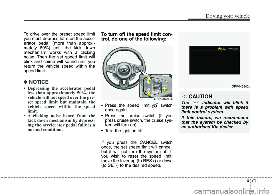 KIA CARENS RHD 2017 Owners Manual 671
Driving your vehicle
To drive over the preset speed limit
you must depress hard on the accel-
erator pedal (more than approxi-
mately 80%) until the kick down
mechanism works with a clicking
nois KIA CARENS RHD 2017 Owners Manual 671
Driving your vehicle
To drive over the preset speed limit
you must depress hard on the accel-
erator pedal (more than approxi-
mately 80%) until the kick down
mechanism works with a clicking
nois