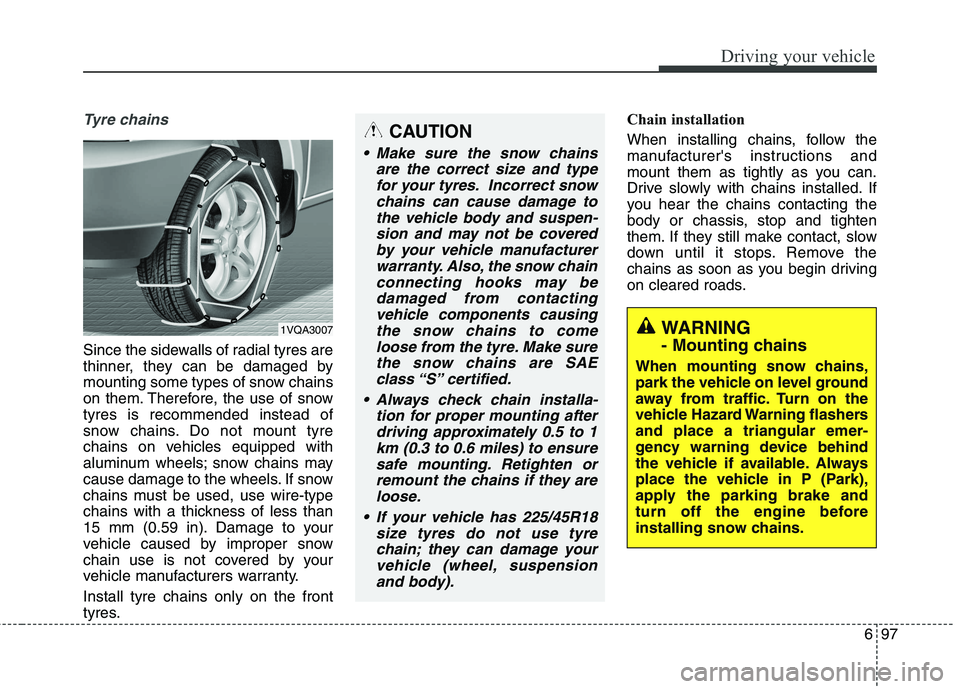 KIA CARENS RHD 2017 Owners Manual 697
Driving your vehicle
Tyre chains
Since the sidewalls of radial tyres are
thinner, they can be damaged by
mounting some types of snow chains
on them. Therefore, the use of snowtyres is recommende KIA CARENS RHD 2017 Owners Manual 697
Driving your vehicle
Tyre chains
Since the sidewalls of radial tyres are
thinner, they can be damaged by
mounting some types of snow chains
on them. Therefore, the use of snowtyres is recommende