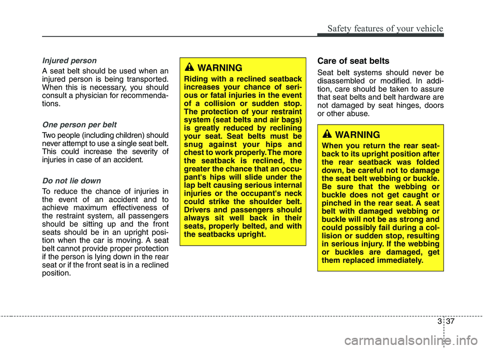 KIA CARENS RHD 2017 Workshop Manual 337
Safety features of your vehicle
Injured person
A seat belt should be used when an
injured person is being transported.
When this is necessary, you should
consult a physician for recommenda-
tions KIA CARENS RHD 2017 Workshop Manual 337
Safety features of your vehicle
Injured person
A seat belt should be used when an
injured person is being transported.
When this is necessary, you should
consult a physician for recommenda-
tions
