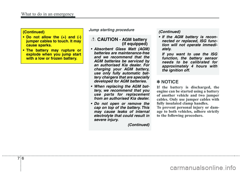 KIA CARENS RHD 2017 Owners Manual What to do in an emergency
6
7
Jump starting procedure
✽✽
NOTICE
If the battery is discharged, the
engine can be started using a battery
of another vehicle and two jumper
cables. Only use jumper KIA CARENS RHD 2017 Owners Manual What to do in an emergency
6
7
Jump starting procedure
✽✽
NOTICE
If the battery is discharged, the
engine can be started using a battery
of another vehicle and two jumper
cables. Only use jumper