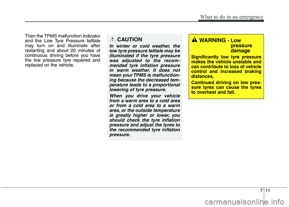KIA CARENS RHD 2017 Owners Manual 711
What to do in an emergency
Then the TPMS malfunction indicator
and the Low Tyre Pressure telltale
may turn on and illuminate after
restarting and about 20 minutes of
continuous driving before you KIA CARENS RHD 2017 Owners Manual 711
What to do in an emergency
Then the TPMS malfunction indicator
and the Low Tyre Pressure telltale
may turn on and illuminate after
restarting and about 20 minutes of
continuous driving before you
