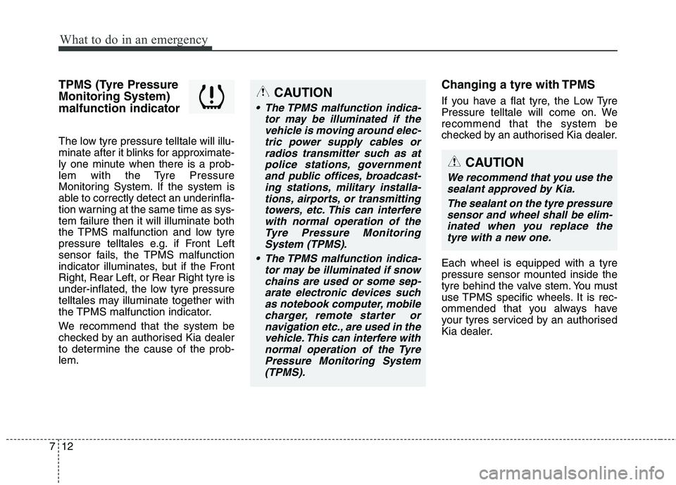 KIA CARENS RHD 2017 Owners Manual What to do in an emergency
12
7
TPMS (Tyre Pressure Monitoring System)malfunction indicator
The low tyre pressure telltale will illu-
minate after it blinks for approximate-
ly one minute when there KIA CARENS RHD 2017 Owners Manual What to do in an emergency
12
7
TPMS (Tyre Pressure Monitoring System)malfunction indicator
The low tyre pressure telltale will illu-
minate after it blinks for approximate-
ly one minute when there