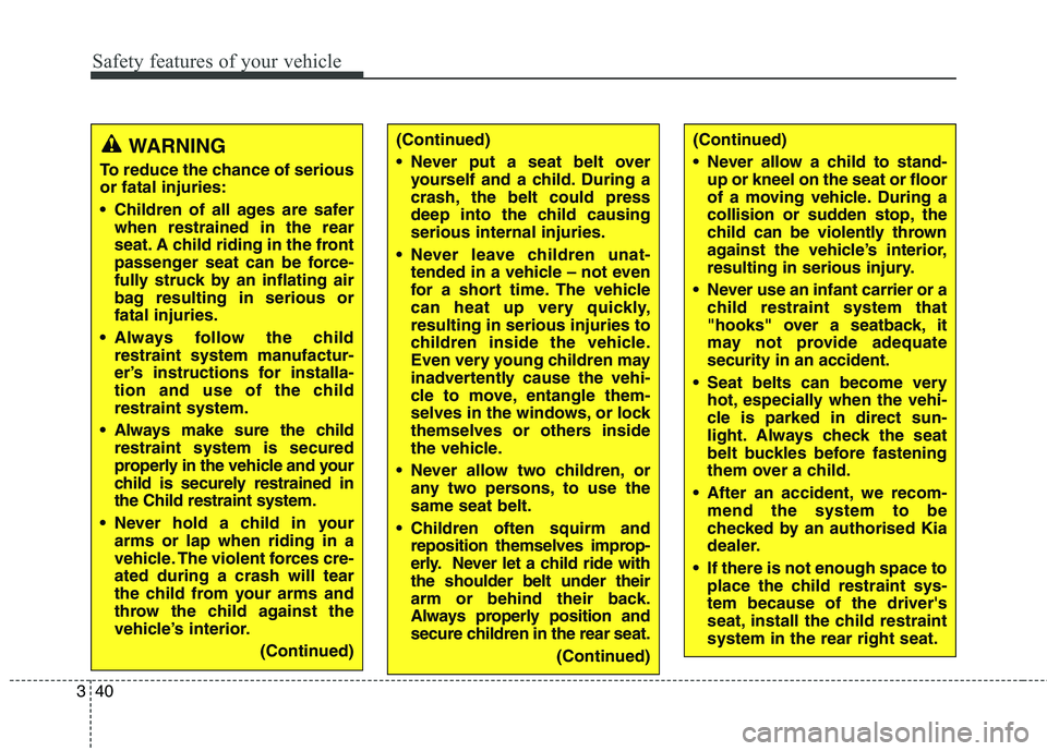 KIA CARENS RHD 2017 Workshop Manual Safety features of your vehicle
40
3
WARNING
To reduce the chance of serious or fatal injuries:
Children of all ages are safer when restrained in the rear
seat. A child riding in the front
passenge KIA CARENS RHD 2017 Workshop Manual Safety features of your vehicle
40
3
WARNING
To reduce the chance of serious or fatal injuries:
Children of all ages are safer when restrained in the rear
seat. A child riding in the front
passenge