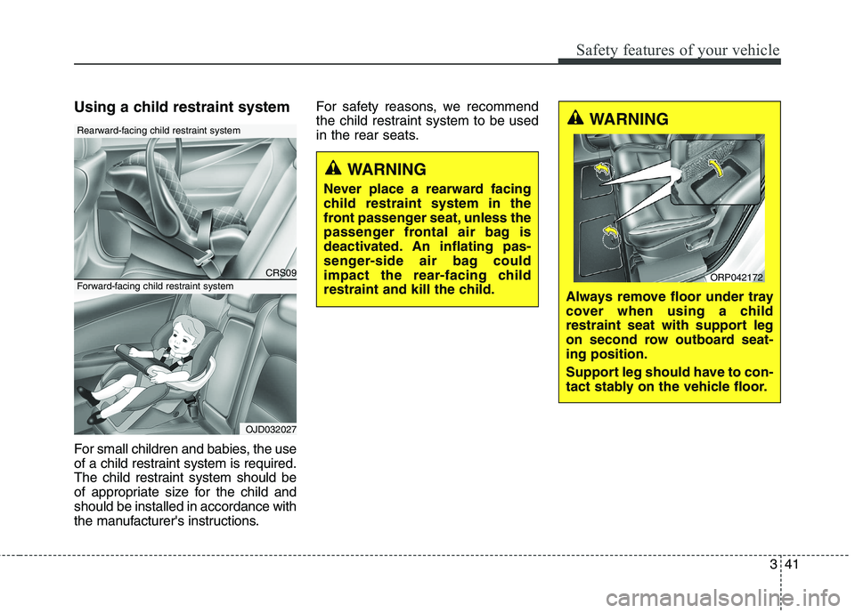 KIA CARENS RHD 2017 Workshop Manual 341
Safety features of your vehicle
Using a child restraint system
For small children and babies, the use
of a child restraint system is required.
The child restraint system should be
of appropriate KIA CARENS RHD 2017 Workshop Manual 341
Safety features of your vehicle
Using a child restraint system
For small children and babies, the use
of a child restraint system is required.
The child restraint system should be
of appropriate