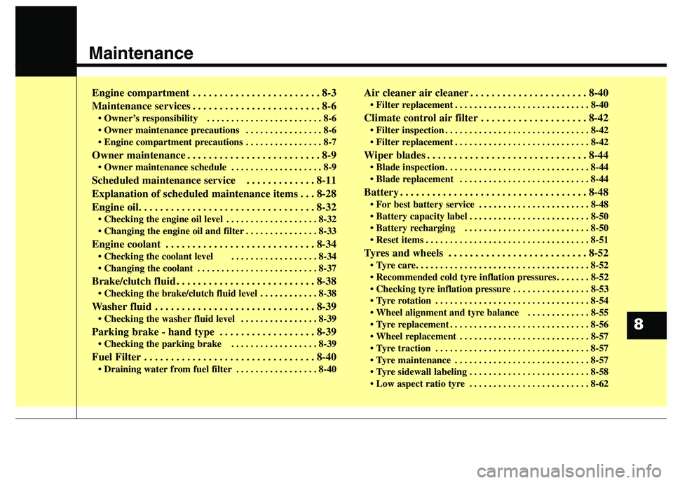 KIA CARENS RHD 2017 Owners Manual Maintenance
Engine compartment . . . . . . . . . . . . . . . . . . . . . . . . 8-3
Maintenance services . . . . . . . . . . . . . . . . . . . . . . . . 8-6• Owner’s responsibility . . . . . . . KIA CARENS RHD 2017 Owners Manual Maintenance
Engine compartment . . . . . . . . . . . . . . . . . . . . . . . . 8-3
Maintenance services . . . . . . . . . . . . . . . . . . . . . . . . 8-6• Owner’s responsibility . . . . . . .