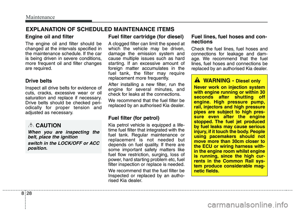 KIA CARENS RHD 2017 Owners Manual Maintenance
28
8
EXPLANATION OF SCHEDULED MAINTENANCE ITEMS
Engine oil and filter The engine oil and filter should be
changed at the intervals specified in
the maintenance schedule. If the car
is bei KIA CARENS RHD 2017 Owners Manual Maintenance
28
8
EXPLANATION OF SCHEDULED MAINTENANCE ITEMS
Engine oil and filter The engine oil and filter should be
changed at the intervals specified in
the maintenance schedule. If the car
is bei
