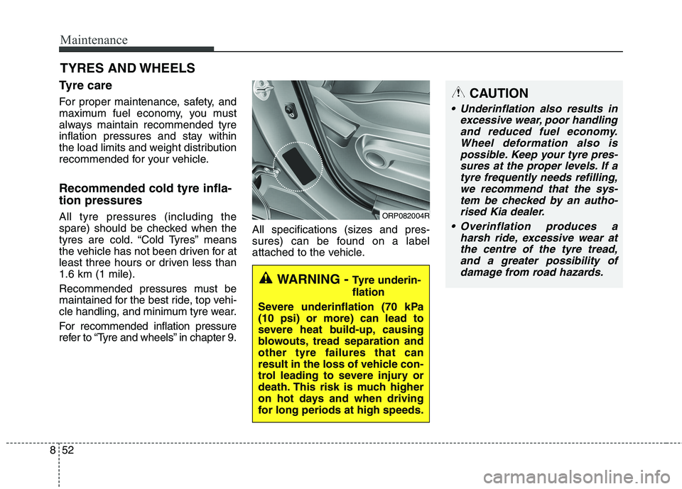 KIA CARENS RHD 2017 Owners Manual Maintenance
52
8
TYRES AND WHEELS
Tyre care
For proper maintenance, safety, and
maximum fuel economy, you must
always maintain recommended tyre
inflation pressures and stay within
the load limits KIA CARENS RHD 2017 Owners Manual Maintenance
52
8
TYRES AND WHEELS
Tyre care
For proper maintenance, safety, and
maximum fuel economy, you must
always maintain recommended tyre
inflation pressures and stay within
the load limits