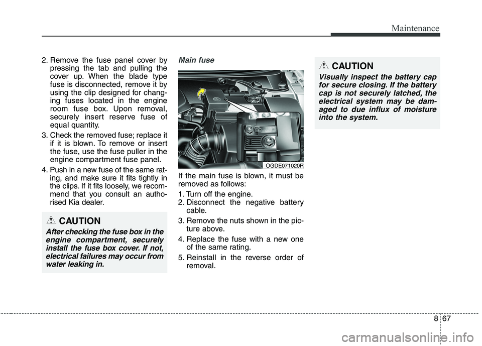 KIA CARENS RHD 2017 Owners Manual 867
Maintenance
2. Remove the fuse panel cover bypressing the tab and pulling the
cover up. When the blade type
fuse is disconnected, remove it by
using the clip designed for chang-ing fuses located KIA CARENS RHD 2017 Owners Manual 867
Maintenance
2. Remove the fuse panel cover bypressing the tab and pulling the
cover up. When the blade type
fuse is disconnected, remove it by
using the clip designed for chang-ing fuses located