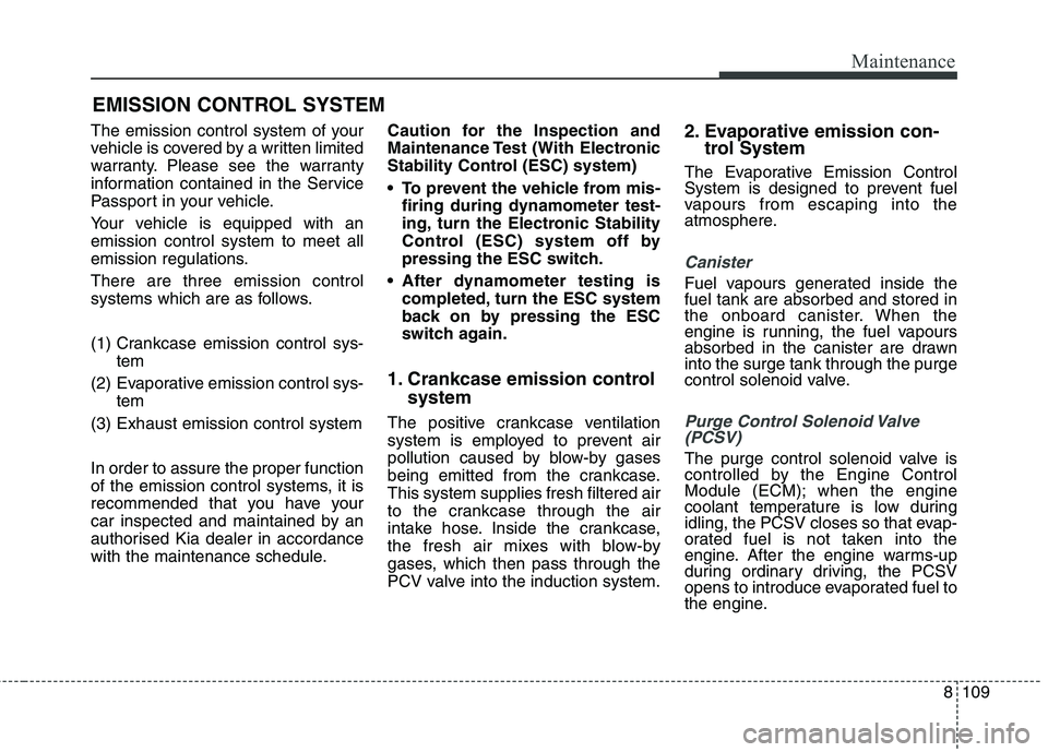 KIA CARENS RHD 2017 Owners Manual 8109
Maintenance
EMISSION CONTROL SYSTEM
The emission control system of your
vehicle is covered by a written limited
warranty. Please see the warranty
information contained in the Service
Passport in KIA CARENS RHD 2017 Owners Manual 8109
Maintenance
EMISSION CONTROL SYSTEM
The emission control system of your
vehicle is covered by a written limited
warranty. Please see the warranty
information contained in the Service
Passport in