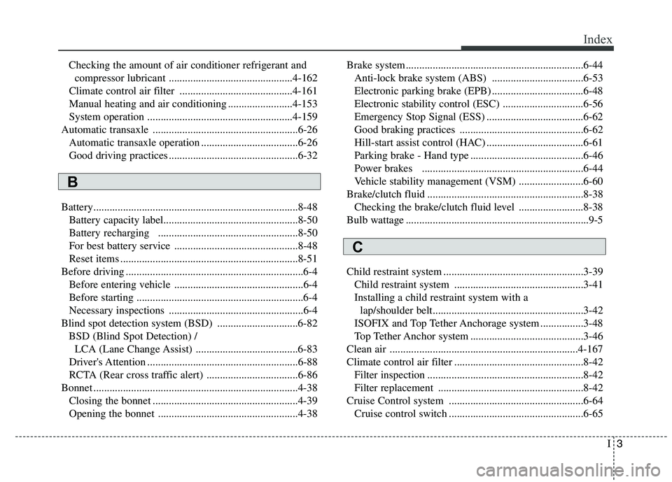 KIA CARENS RHD 2017 User Guide I3
Index
Checking the amount of air conditioner refrigerant and 
compressor lubricant ..............................................4-162
Climate control air filter  ..................................