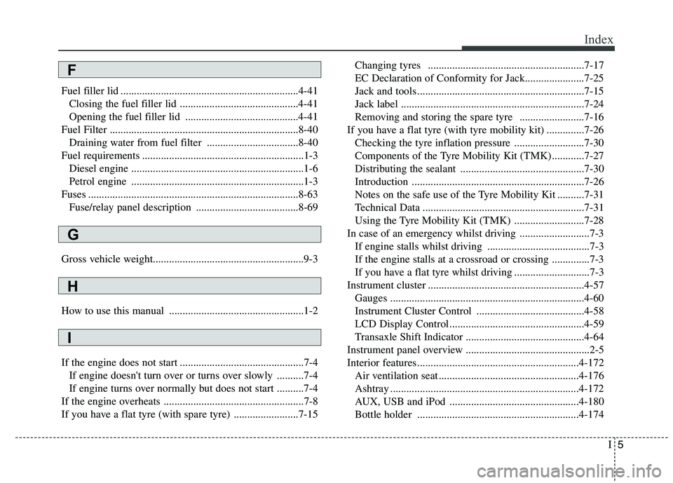 KIA CARENS RHD 2017 Owners Manual I5
Index
Fuel filler lid ..................................................................4-41
Closing the fuel filler lid ............................................4-41
Opening the fuel filler li KIA CARENS RHD 2017 Owners Manual I5
Index
Fuel filler lid ..................................................................4-41
Closing the fuel filler lid ............................................4-41
Opening the fuel filler li