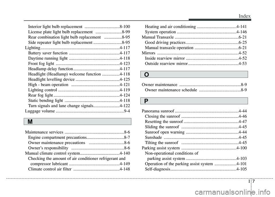 KIA CARENS RHD 2017 Owners Manual I7
Index
Interior light bulb replacement ................................8-100
License plate light bulb replacement ........................8-99
Rear combination light bulb replacement ........... KIA CARENS RHD 2017 Owners Manual I7
Index
Interior light bulb replacement ................................8-100
License plate light bulb replacement ........................8-99
Rear combination light bulb replacement ...........