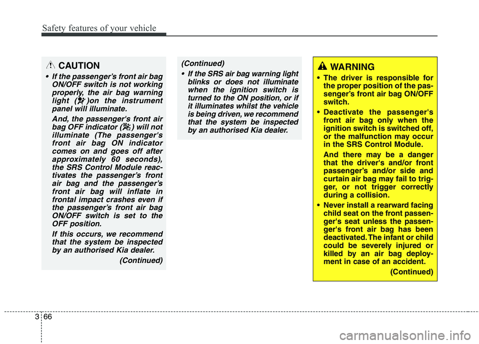 KIA CARENS RHD 2017  Owners Manual Safety features of your vehicle
66
3
(Continued)
 If the SRS air bag warning light blinks or does not illuminatewhen the ignition switch is turned to the ON position, or ifit illuminates whilst the ve