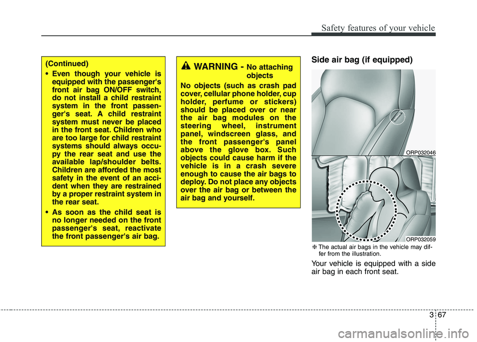 KIA CARENS RHD 2017 Manual Online 367
Safety features of your vehicle
Side air bag (if equipped)
Your vehicle is equipped with a side air bag in each front seat.(Continued)
Even though your vehicle isequipped with the passengers
KIA CARENS RHD 2017 Manual Online 367
Safety features of your vehicle
Side air bag (if equipped)
Your vehicle is equipped with a side air bag in each front seat.(Continued)
Even though your vehicle isequipped with the passengers