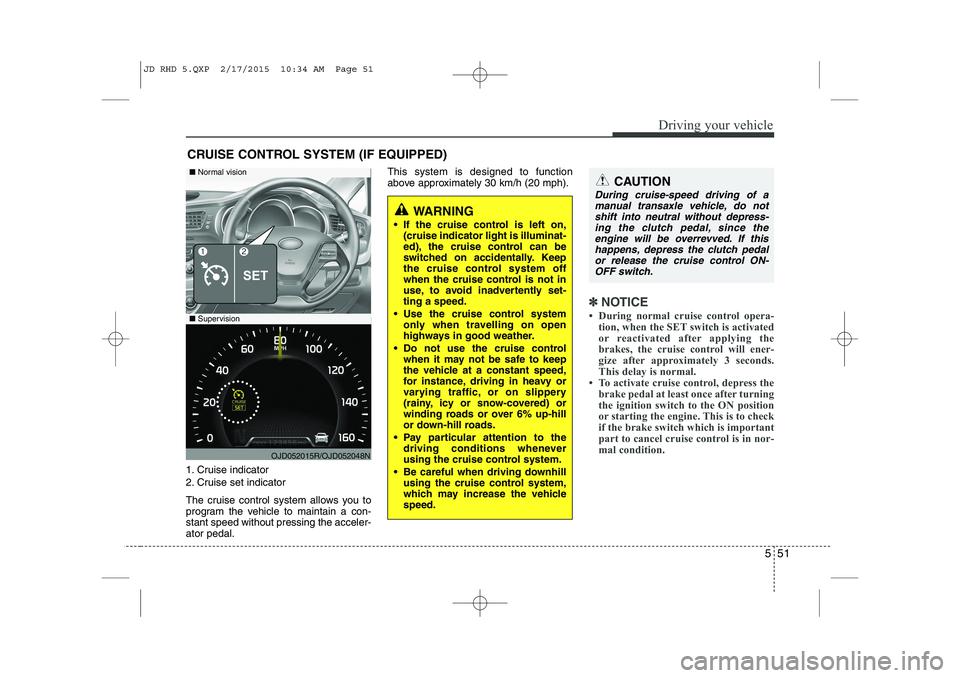 KIA CEED 2015 Manual PDF 551
Driving your vehicle
1. Cruise indicator
2. Cruise set indicator
The cruise control system allows you to
program the vehicle to maintain a con-stant speed without pressing the acceler-ator peda KIA CEED 2015 Manual PDF 551
Driving your vehicle
1. Cruise indicator
2. Cruise set indicator
The cruise control system allows you to
program the vehicle to maintain a con-stant speed without pressing the acceler-ator peda