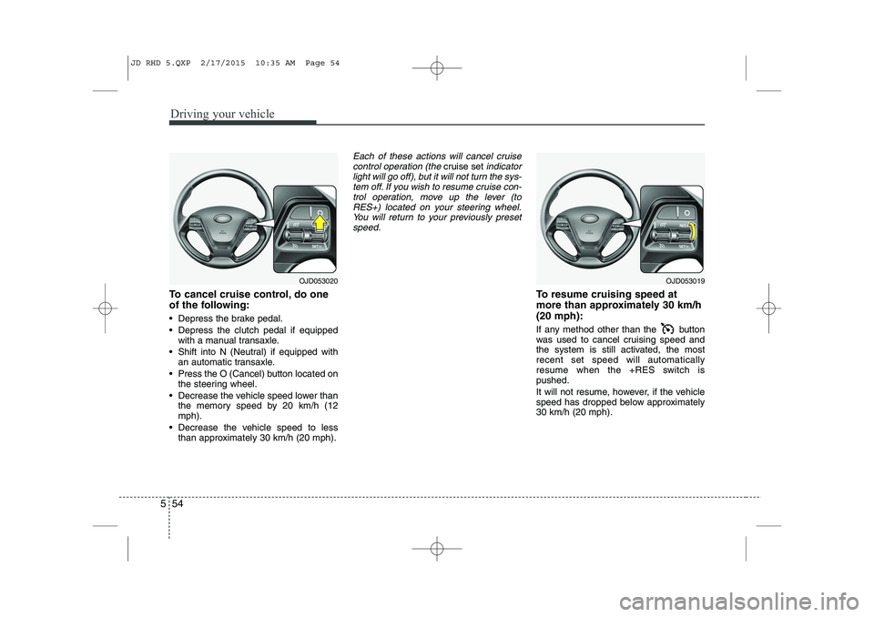 KIA CEED 2015 Owners Manual Driving your vehicle
54
5
To cancel cruise control, do one
of the following:
Depress the brake pedal.
Depress the clutch pedal if equipped
with a manual transaxle.
Shift into N (Neutral) if e KIA CEED 2015 Owners Manual Driving your vehicle
54
5
To cancel cruise control, do one
of the following:
Depress the brake pedal.
Depress the clutch pedal if equipped
with a manual transaxle.
Shift into N (Neutral) if e