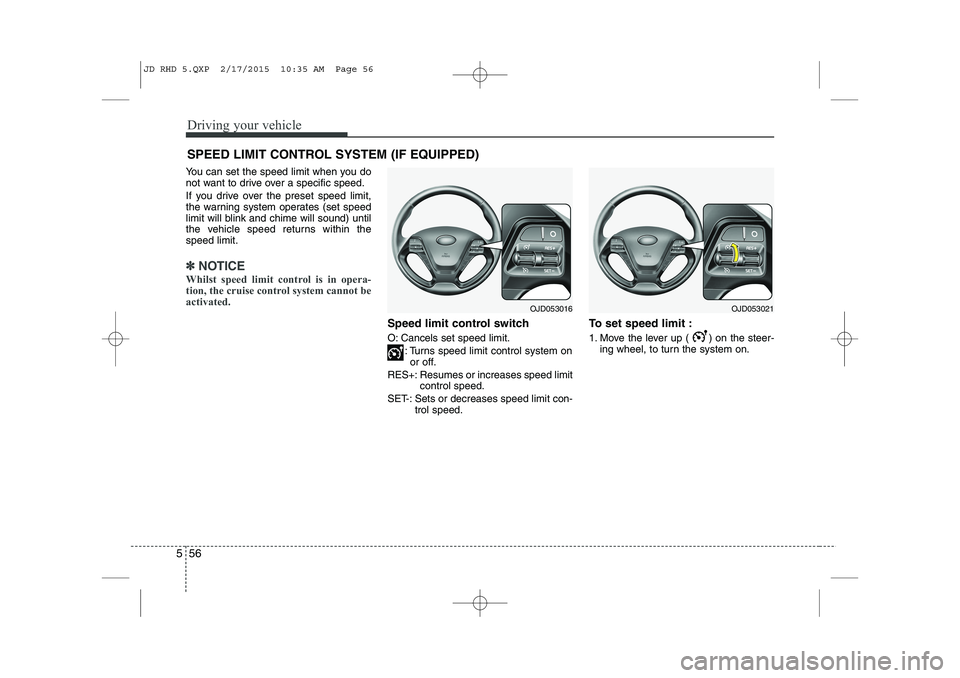 KIA CEED 2015 Owners Manual Driving your vehicle
56
5
You can set the speed limit when you do
not want to drive over a specific speed.
If you drive over the preset speed limit,
the warning system operates (set speed
limit wil KIA CEED 2015 Owners Manual Driving your vehicle
56
5
You can set the speed limit when you do
not want to drive over a specific speed.
If you drive over the preset speed limit,
the warning system operates (set speed
limit wil
