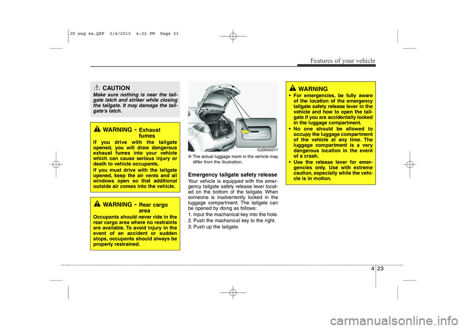 KIA CEED 2015 User Guide 423
Features of your vehicle
❈The actual luggage room in the vehicle may
differ from the illustration.
Emergency tailgate safety release
Your vehicle is equipped with the emer-
gency tailgate safe KIA CEED 2015 User Guide 423
Features of your vehicle
❈The actual luggage room in the vehicle may
differ from the illustration.
Emergency tailgate safety release
Your vehicle is equipped with the emer-
gency tailgate safe