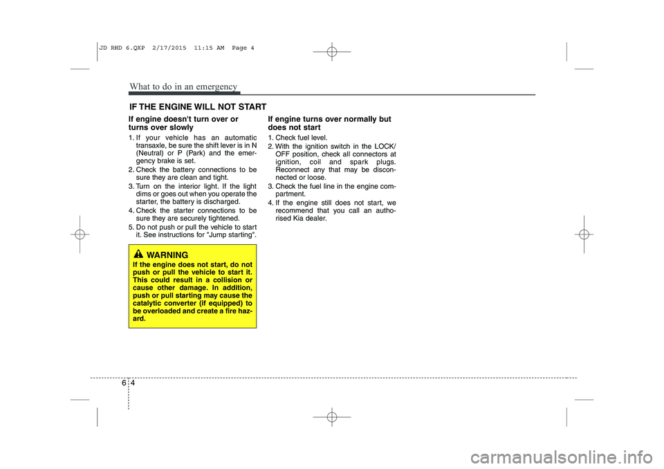 KIA CEED 2015 Manual PDF What to do in an emergency
4
6
IF THE ENGINE WILL NOT START
If engine doesnt turn over or
turns over slowly
1. If your vehicle has an automatic transaxle, be sure the shift lever is in N
(Neutral) KIA CEED 2015 Manual PDF What to do in an emergency
4
6
IF THE ENGINE WILL NOT START
If engine doesnt turn over or
turns over slowly
1. If your vehicle has an automatic transaxle, be sure the shift lever is in N
(Neutral)