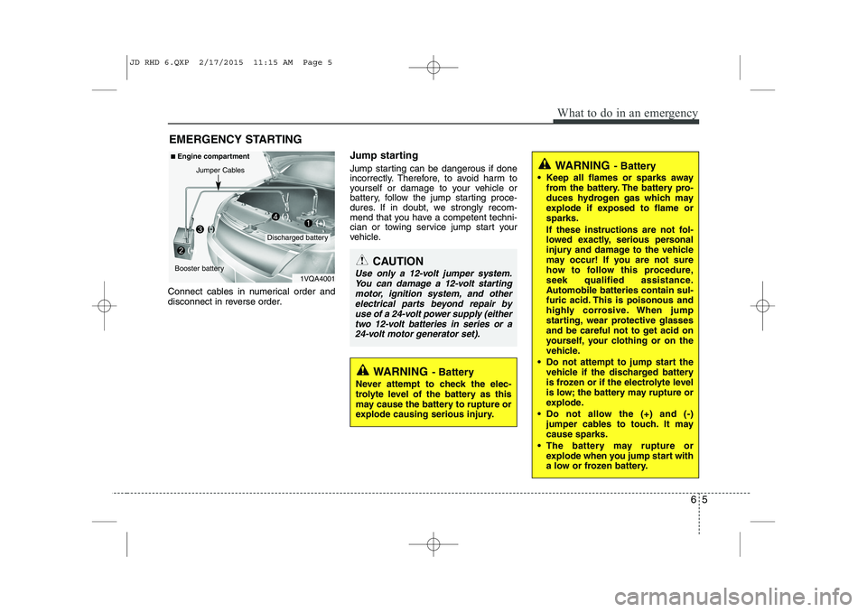 KIA CEED 2015  Owners Manual 65
What to do in an emergency
EMERGENCY STARTING
Connect cables in numerical order and 
disconnect in reverse order. Jump starting   
Jump starting can be dangerous if done 
incorrectly. Therefore, to