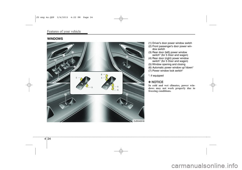 KIA CEED 2015 Owners Manual Features of your vehicle
24
4
(1) Driver’s door power window switch
(2) Front passenger’s door power win-
dow switch
(3) Rear door (left) power window switch* (for 5 Door and wagon)
(4) Rear door KIA CEED 2015 Owners Manual Features of your vehicle
24
4
(1) Driver’s door power window switch
(2) Front passenger’s door power win-
dow switch
(3) Rear door (left) power window switch* (for 5 Door and wagon)
(4) Rear door