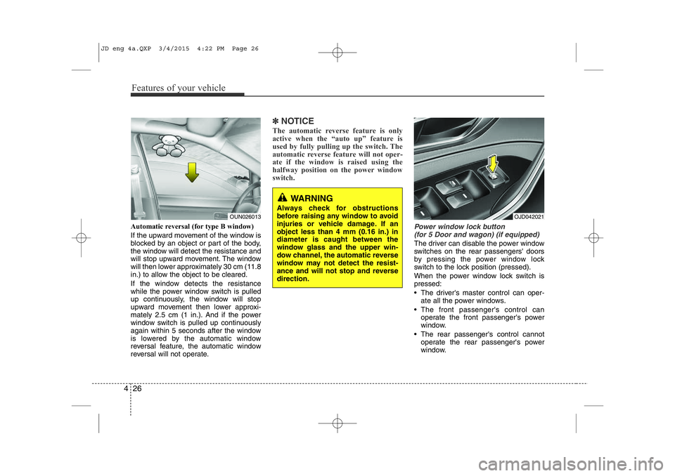KIA CEED 2015 Owners Manual Features of your vehicle
26
4
WARNING
Always check for obstructions
before raising any window to avoid
injuries or vehicle damage. If anobject less than 4 mm (0.16 in.) indiameter is caught between KIA CEED 2015 Owners Manual Features of your vehicle
26
4
WARNING
Always check for obstructions
before raising any window to avoid
injuries or vehicle damage. If anobject less than 4 mm (0.16 in.) indiameter is caught between