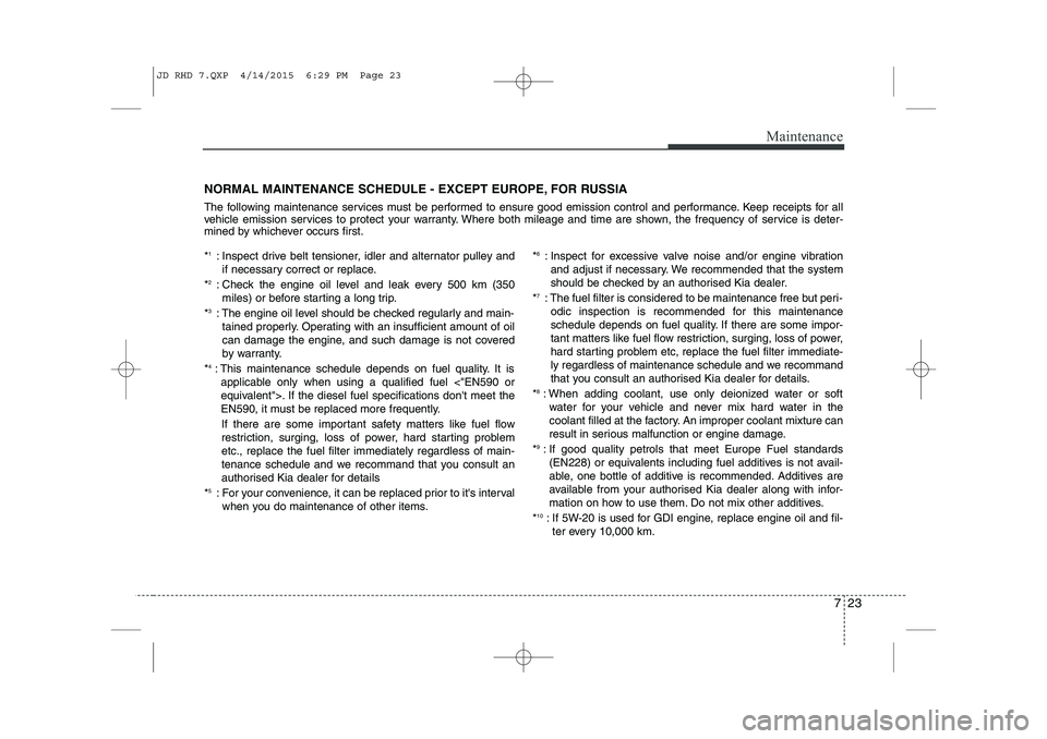 KIA CEED 2015 Owners Manual 723
Maintenance
NORMAL MAINTENANCE SCHEDULE - EXCEPT EUROPE, FOR RUSSIA
The following maintenance services must be performed to ensure good emission control and performance. Keep receipts for all
ve KIA CEED 2015 Owners Manual 723
Maintenance
NORMAL MAINTENANCE SCHEDULE - EXCEPT EUROPE, FOR RUSSIA
The following maintenance services must be performed to ensure good emission control and performance. Keep receipts for all
ve