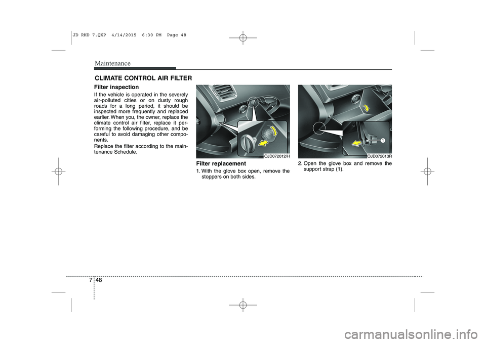 KIA CEED 2015 Owners Manual Maintenance
48
7
CLIMATE CONTROL AIR FILTER
Filter inspection
If the vehicle is operated in the severely air-polluted cities or on dusty rough
roads for a long period, it should beinspected more freq KIA CEED 2015 Owners Manual Maintenance
48
7
CLIMATE CONTROL AIR FILTER
Filter inspection
If the vehicle is operated in the severely air-polluted cities or on dusty rough
roads for a long period, it should beinspected more freq