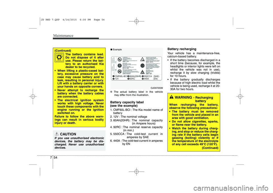 KIA CEED 2015 Owners Manual Maintenance
54
7
❈ The actual battery label in the vehicle
may differ from the illustration.
Battery capacity label
(see the example)
1. CMF60L-BCI : The Kia model name of battery
2. 12V : The no KIA CEED 2015 Owners Manual Maintenance
54
7
❈ The actual battery label in the vehicle
may differ from the illustration.
Battery capacity label
(see the example)
1. CMF60L-BCI : The Kia model name of battery
2. 12V : The no