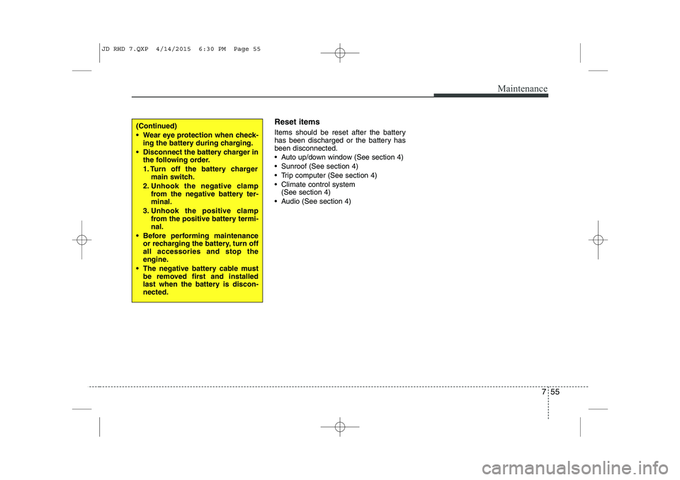 KIA CEED 2015 Owners Manual 755
Maintenance
Reset items
Items should be reset after the battery
has been discharged or the battery hasbeen disconnected.
Auto up/down window (See section 4)
Sunroof (See section 4)
Trip c KIA CEED 2015 Owners Manual 755
Maintenance
Reset items
Items should be reset after the battery
has been discharged or the battery hasbeen disconnected.
Auto up/down window (See section 4)
Sunroof (See section 4)
Trip c