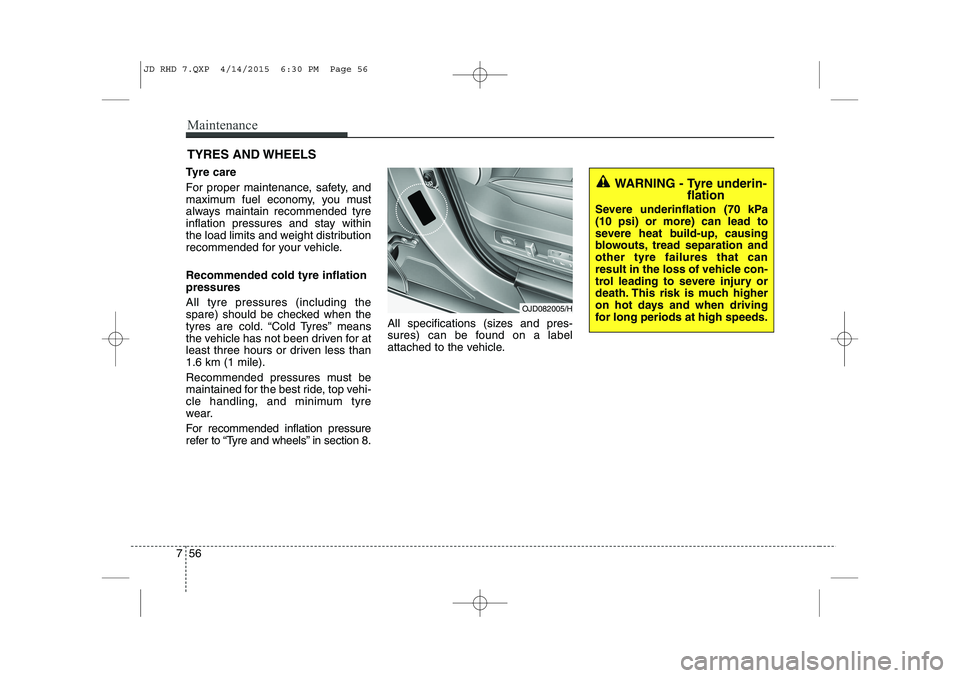 KIA CEED 2015 Owners Manual Maintenance
56
7
TYRES AND WHEELS
Tyre care
For proper maintenance, safety, and
maximum fuel economy, you must
always maintain recommended tyre
inflation pressures and stay within
the load limits KIA CEED 2015 Owners Manual Maintenance
56
7
TYRES AND WHEELS
Tyre care
For proper maintenance, safety, and
maximum fuel economy, you must
always maintain recommended tyre
inflation pressures and stay within
the load limits