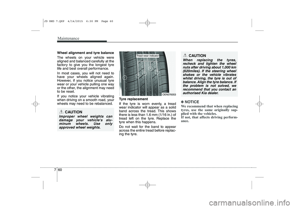 KIA CEED 2015 Owners Manual Maintenance
60
7
Wheel alignment and tyre balance
The wheels on your vehicle were aligned and balanced carefully at the
factory to give you the longest tyre
life and best overall performance.
In m KIA CEED 2015 Owners Manual Maintenance
60
7
Wheel alignment and tyre balance
The wheels on your vehicle were aligned and balanced carefully at the
factory to give you the longest tyre
life and best overall performance.
In m