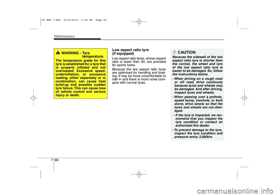 KIA CEED 2015 Owners Manual Maintenance
66
7
CAUTION
Because the sidewall of the low
aspect ratio tyre is shorter thanthe normal, the wheel and tyre of the low aspect ratio tyre iseasier to be damaged. So, followthe instruction KIA CEED 2015 Owners Manual Maintenance
66
7
CAUTION
Because the sidewall of the low
aspect ratio tyre is shorter thanthe normal, the wheel and tyre of the low aspect ratio tyre iseasier to be damaged. So, followthe instruction