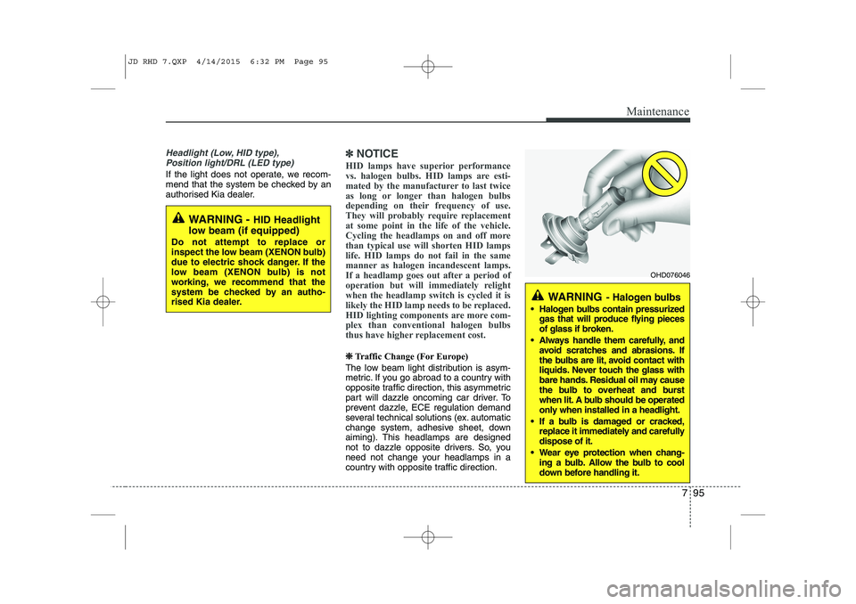 KIA CEED 2015  Owners Manual 795
Maintenance
Headlight (Low, HID type),Position light/DRL (LED type)
If the light does not operate, we recom- 
mend that the system be checked by an
authorised Kia dealer.
✽✽ NOTICE
HID lamps h