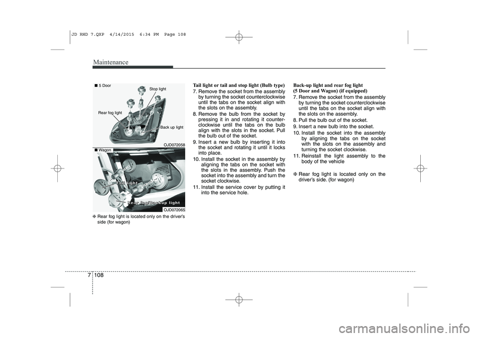 KIA CEED 2015 Owners Manual Maintenance
108
7
❈ Rear fog light is located only on the driver’s
side (for wagon) Tail light or tail and stop light (Bulb type)
7. Remove the socket from the assembly
by turning the socket cou KIA CEED 2015 Owners Manual Maintenance
108
7
❈ Rear fog light is located only on the driver’s
side (for wagon) Tail light or tail and stop light (Bulb type)
7. Remove the socket from the assembly
by turning the socket cou