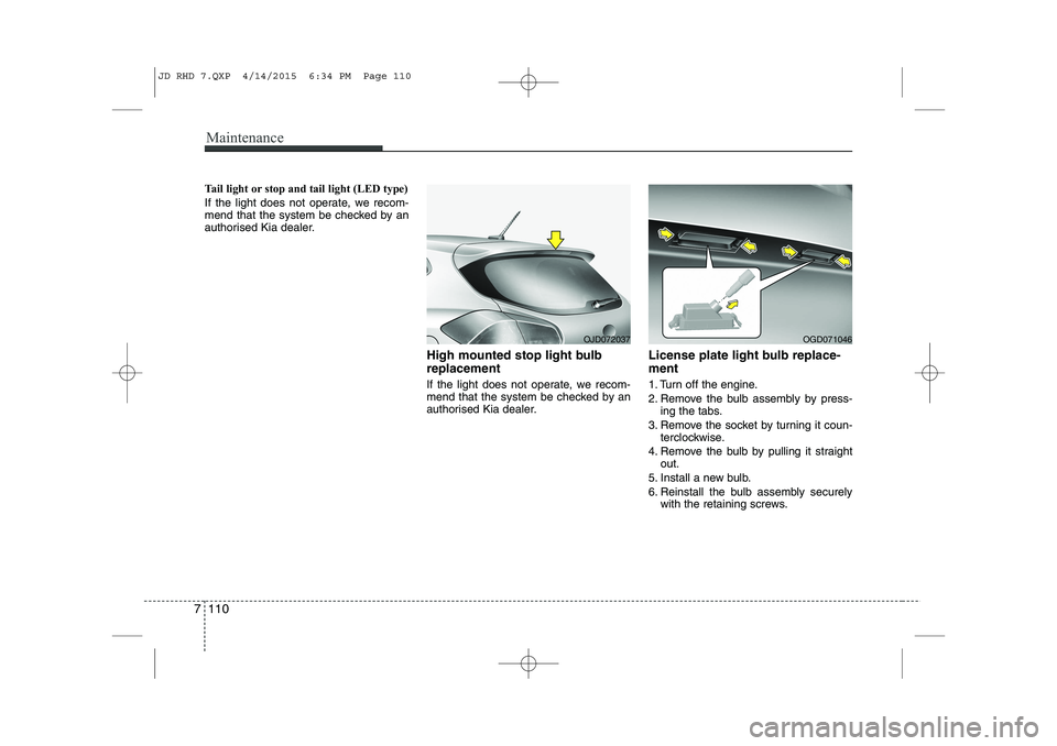 KIA CEED 2015 Owners Manual Maintenance
110
7
Tail light or stop and tail light (LED type)
If the light does not operate, we recom-
mend that the system be checked by an
authorised Kia dealer.
High mounted stop light bulb repl KIA CEED 2015 Owners Manual Maintenance
110
7
Tail light or stop and tail light (LED type)
If the light does not operate, we recom-
mend that the system be checked by an
authorised Kia dealer.
High mounted stop light bulb repl