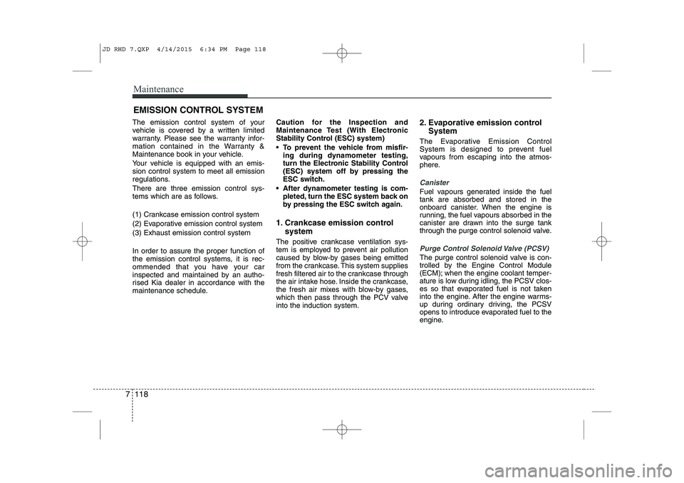 KIA CEED 2015 Owners Manual Maintenance
118
7
EMISSION CONTROL SYSTEM
The emission control system of your
vehicle is covered by a written limited
warranty. Please see the warranty infor-
mation contained in the Warranty &
Maint KIA CEED 2015 Owners Manual Maintenance
118
7
EMISSION CONTROL SYSTEM
The emission control system of your
vehicle is covered by a written limited
warranty. Please see the warranty infor-
mation contained in the Warranty &
Maint