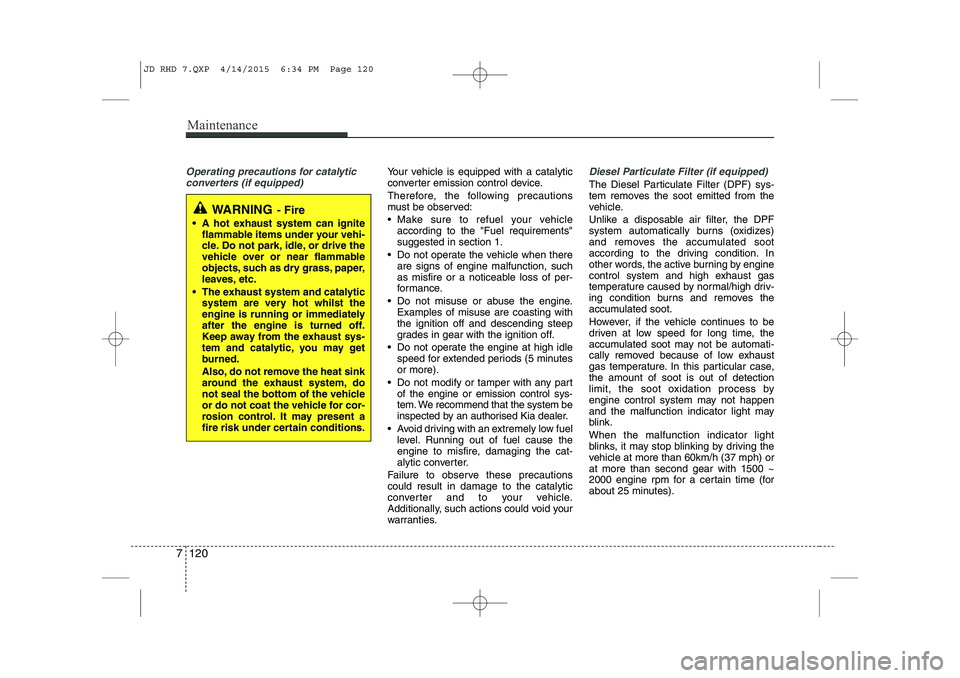 KIA CEED 2015 Owners Manual Maintenance
120
7
Operating precautions for catalytic
converters (if equipped)Your vehicle is equipped with a catalytic
converter emission control device.
Therefore, the following precautions
must KIA CEED 2015 Owners Manual Maintenance
120
7
Operating precautions for catalytic
converters (if equipped)Your vehicle is equipped with a catalytic
converter emission control device.
Therefore, the following precautions
must