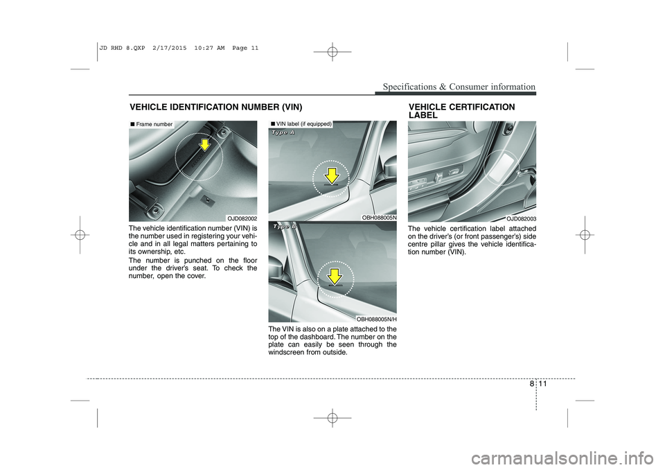 KIA CEED 2015  Owners Manual 811
Specifications & Consumer information
The vehicle identification number (VIN) is 
the number used in registering your vehi-
cle and in all legal matters pertaining to
its ownership, etc. 
The numb