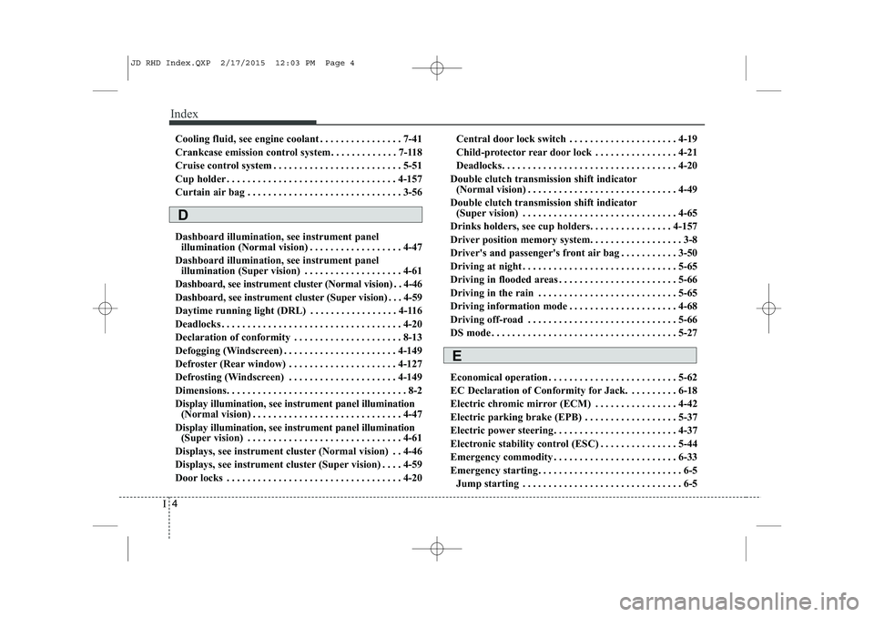 KIA CEED 2015 Owners Manual Index
4
I
Cooling fluid, see engine coolant . . . . . . . . . . . . . . . . 7-41
Crankcase emission control system . . . . . . . . . . . . . 7-118
Cruise control system . . . . . . . . . . . . . . . KIA CEED 2015 Owners Manual Index
4
I
Cooling fluid, see engine coolant . . . . . . . . . . . . . . . . 7-41
Crankcase emission control system . . . . . . . . . . . . . 7-118
Cruise control system . . . . . . . . . . . . . . .